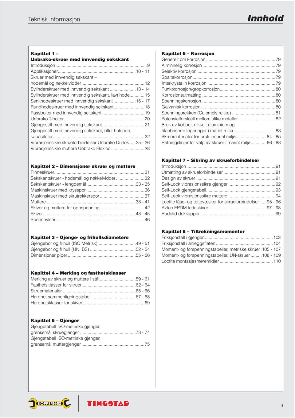 ..8 Passbolter med innvendig sekskant...9 Unbrako T-bolter...20 Gjengestift med innvendig sekskant...2 Gjengestift med innvendig sekskant, riflet hulende, kapasiteter.