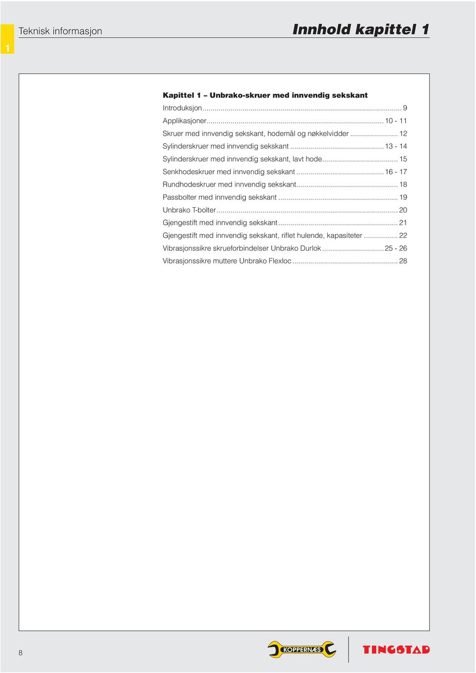 .. 5 Senkhodeskruer med innvendig sekskant...6-7 Rundhodeskruer med innvendig sekskant... 8 Passbolter med innvendig sekskant... 9 Unbrako T-bolter.