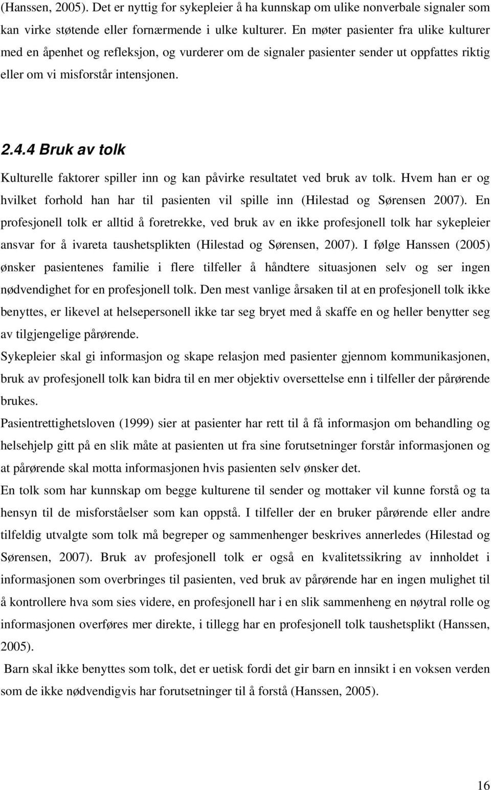 4 Bruk av tolk Kulturelle faktorer spiller inn og kan påvirke resultatet ved bruk av tolk. Hvem han er og hvilket forhold han har til pasienten vil spille inn (Hilestad og Sørensen 2007).