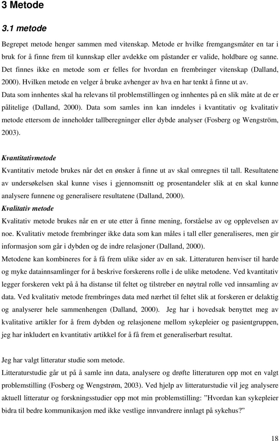 Data som innhentes skal ha relevans til problemstillingen og innhentes på en slik måte at de er pålitelige (Dalland, 2000).