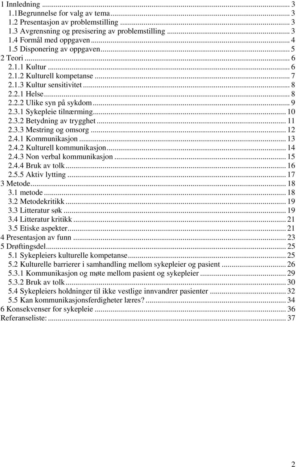 .. 10 2.3.2 Betydning av trygghet... 11 2.3.3 Mestring og omsorg... 12 2.4.1 Kommunikasjon... 13 2.4.2 Kulturell kommunikasjon... 14 2.4.3 Non verbal kommunikasjon... 15 2.4.4 Bruk av tolk... 16 2.5.5 Aktiv lytting.