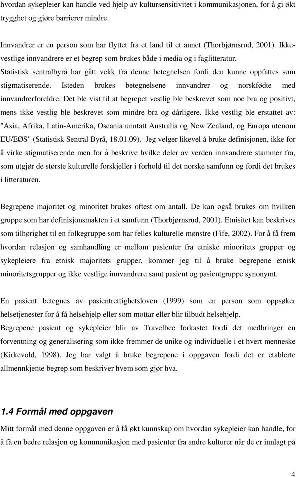 Statistisk sentralbyrå har gått vekk fra denne betegnelsen fordi den kunne oppfattes som stigmatiserende. Isteden brukes betegnelsene innvandrer og norskfødte med innvandrerforeldre.