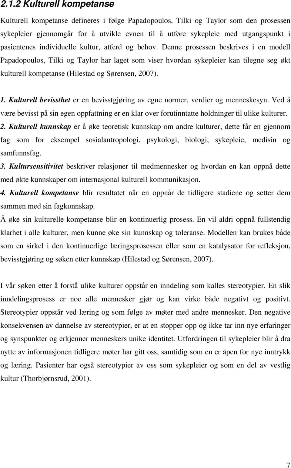 Denne prosessen beskrives i en modell Papadopoulos, Tilki og Taylor har laget som viser hvordan sykepleier kan tilegne seg økt kulturell kompetanse (Hilestad og Sørensen, 2007). 1.