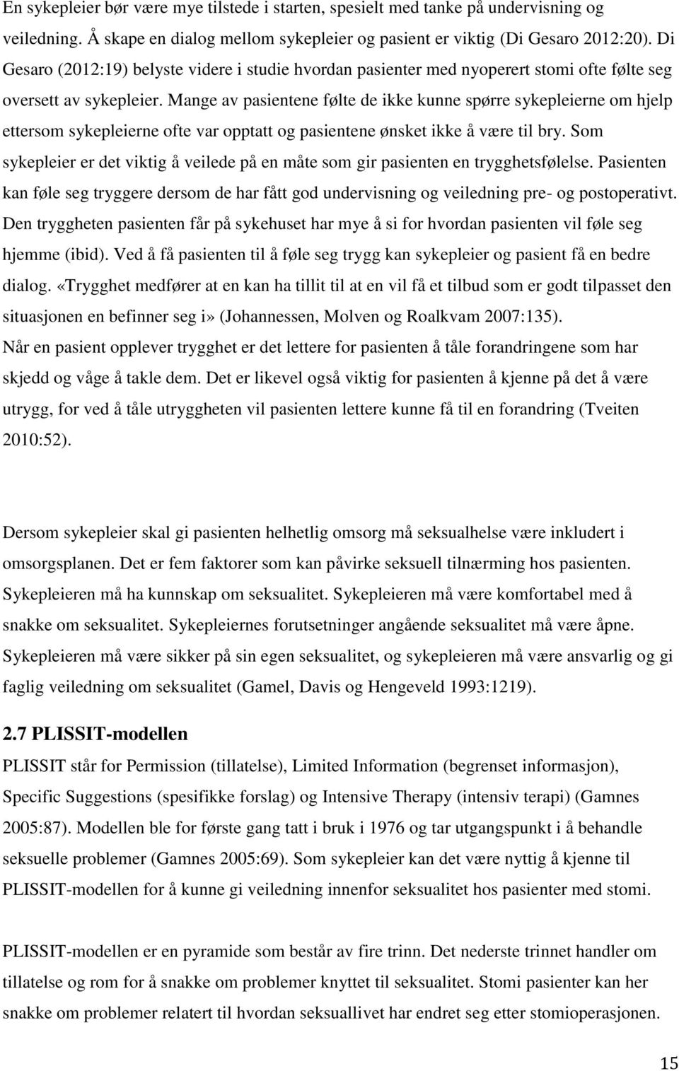 Mange av pasientene følte de ikke kunne spørre sykepleierne om hjelp ettersom sykepleierne ofte var opptatt og pasientene ønsket ikke å være til bry.