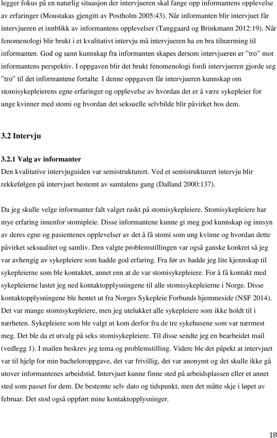 Når fenomenologi blir brukt i et kvalitativt intervju må intervjueren ha en bra tilnærming til informanten.