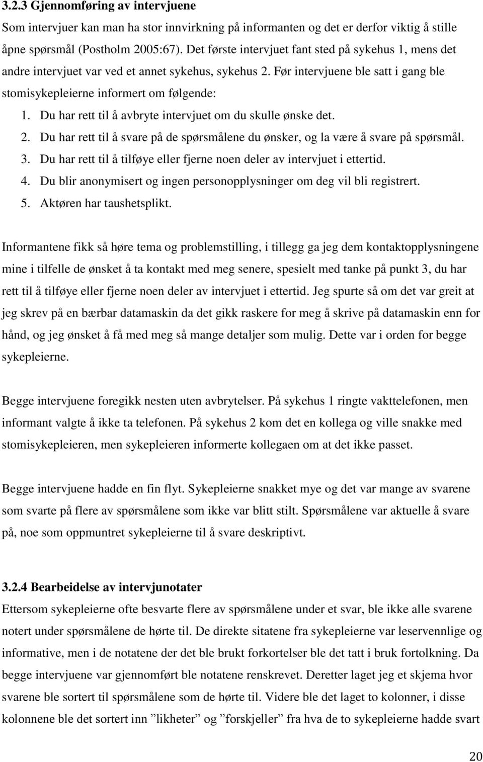 Du har rett til å avbryte intervjuet om du skulle ønske det. 2. Du har rett til å svare på de spørsmålene du ønsker, og la være å svare på spørsmål. 3.