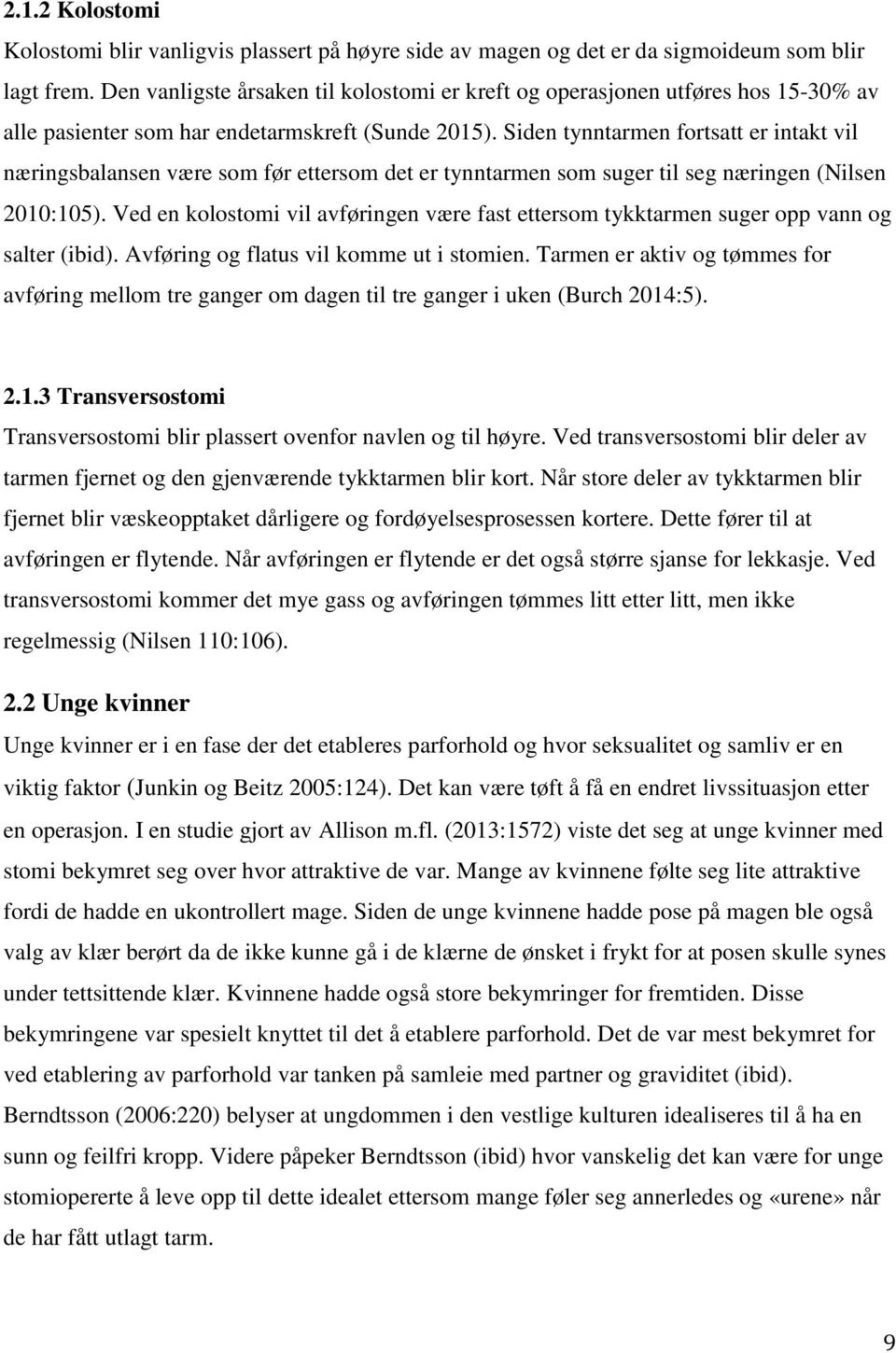 Siden tynntarmen fortsatt er intakt vil næringsbalansen være som før ettersom det er tynntarmen som suger til seg næringen (Nilsen 2010:105).