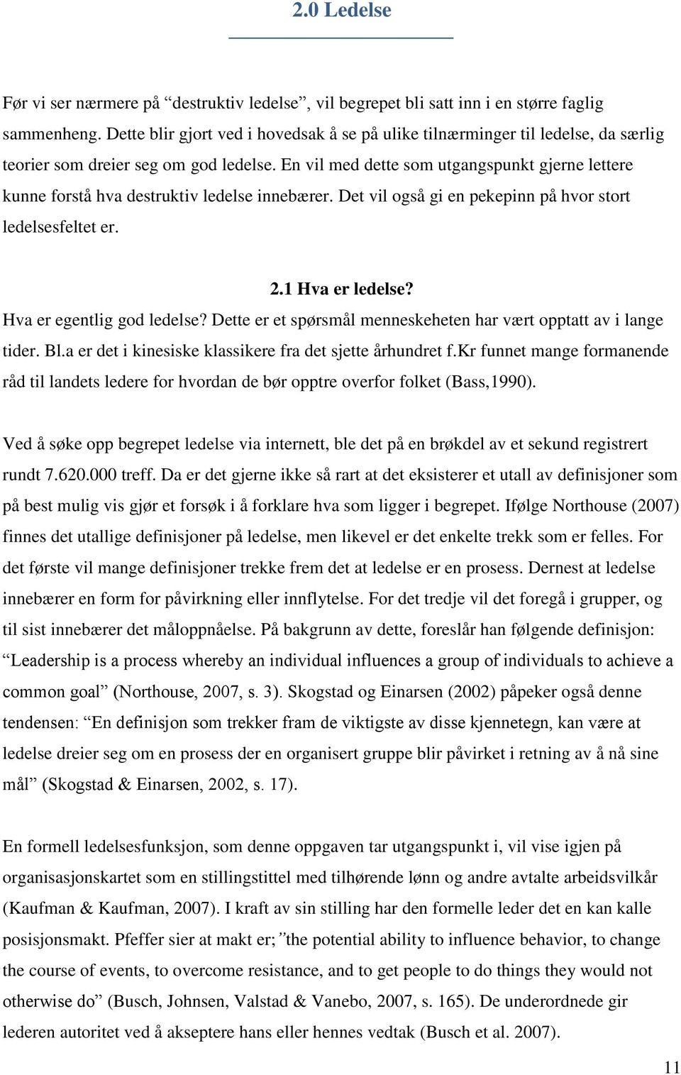 En vil med dette som utgangspunkt gjerne lettere kunne forstå hva destruktiv ledelse innebærer. Det vil også gi en pekepinn på hvor stort ledelsesfeltet er. 2.1 Hva er ledelse?