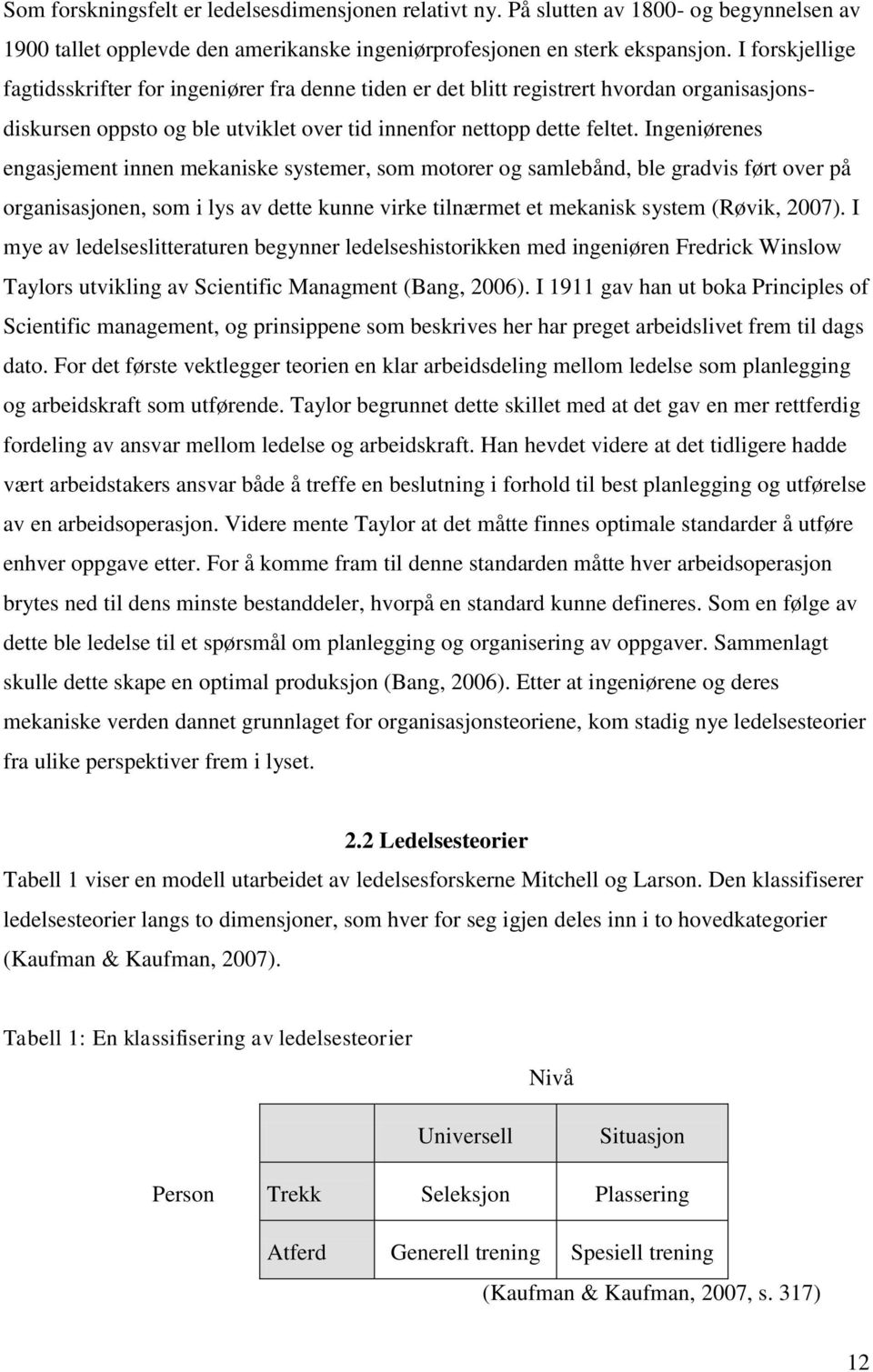 Ingeniørenes engasjement innen mekaniske systemer, som motorer og samlebånd, ble gradvis ført over på organisasjonen, som i lys av dette kunne virke tilnærmet et mekanisk system (Røvik, 2007).