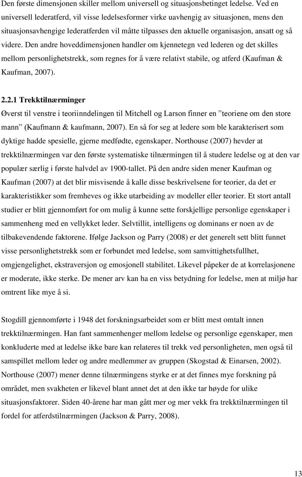 Den andre hoveddimensjonen handler om kjennetegn ved lederen og det skilles mellom personlighetstrekk, som regnes for å være relativt stabile, og atferd (Kaufman & Kaufman, 20