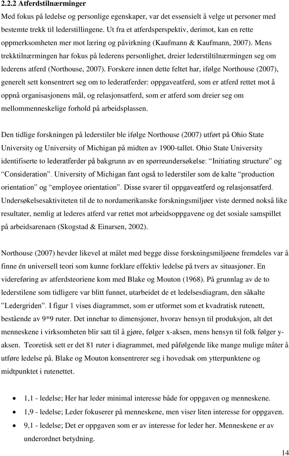 Mens trekktilnærmingen har fokus på lederens personlighet, dreier lederstiltilnærmingen seg om lederens atferd (Northouse, 2007).