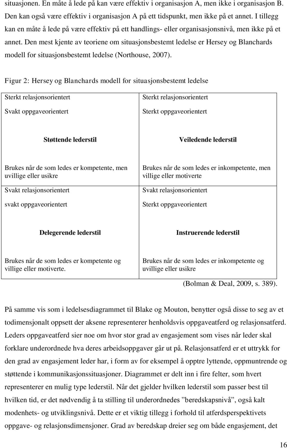 Den mest kjente av teoriene om situasjonsbestemt ledelse er Hersey og Blanchards modell for situasjonsbestemt ledelse (Northouse, 2007).