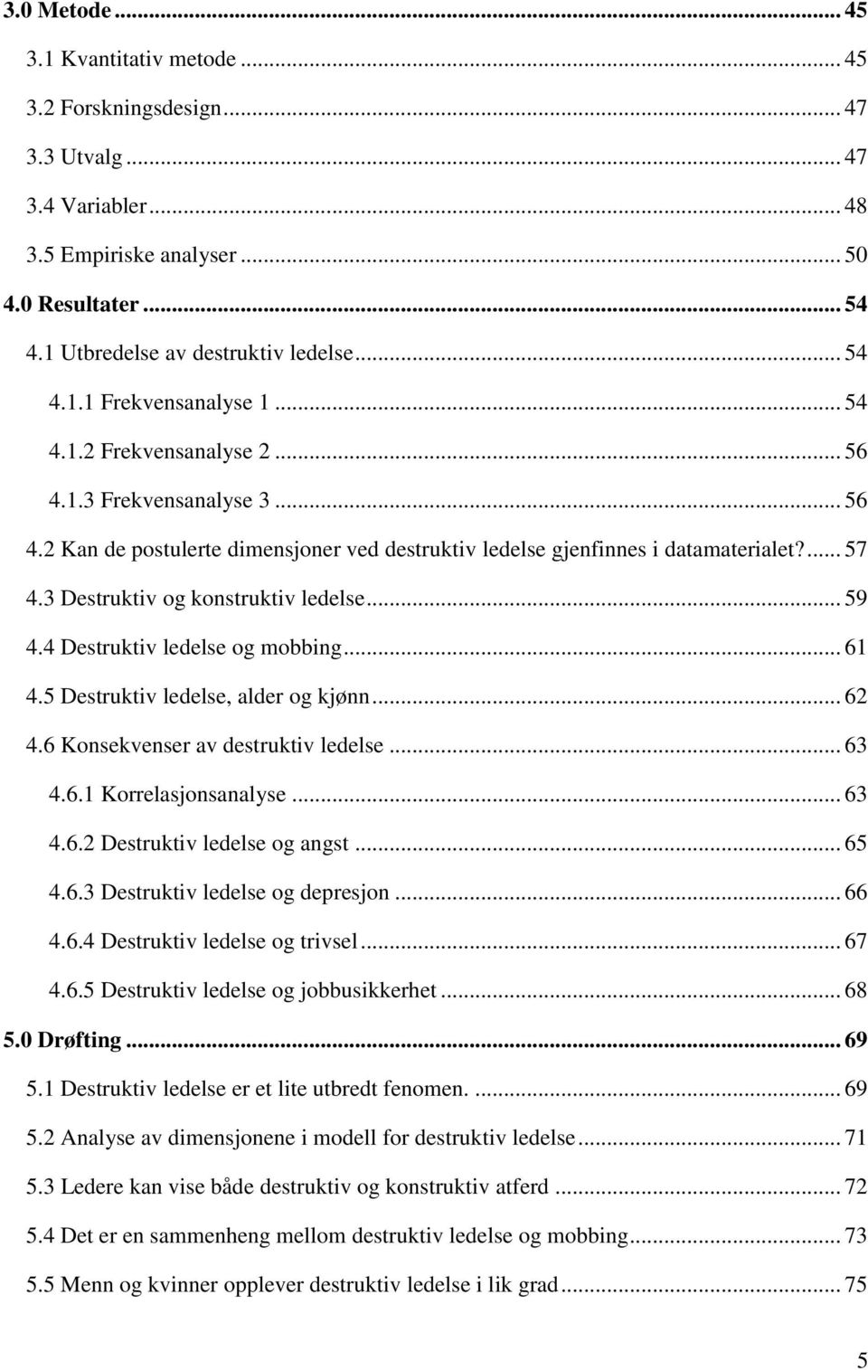 3 Destruktiv og konstruktiv ledelse... 59 4.4 Destruktiv ledelse og mobbing... 61 4.5 Destruktiv ledelse, alder og kjønn... 62 4.6 Konsekvenser av destruktiv ledelse... 63 4.6.1 Korrelasjonsanalyse.