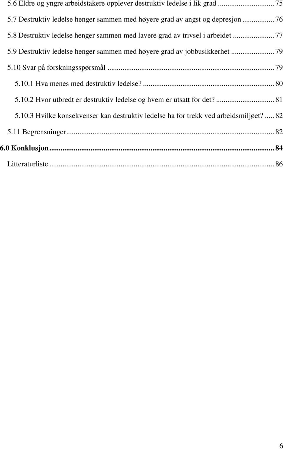 10 Svar på forskningsspørsmål... 79 5.10.1 Hva menes med destruktiv ledelse?... 80 5.10.2 Hvor utbredt er destruktiv ledelse og hvem er utsatt for det?... 81 5.