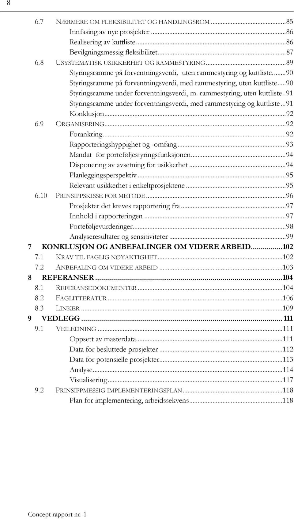 rammestyring, uten kuttliste..91 Styringsramme under forventningsverdi, med rammestyring og kuttliste...91 Konklusjon...92 6.9 ORGANISERING...92 Forankring...92 Rapporteringshyppighet og -omfang.