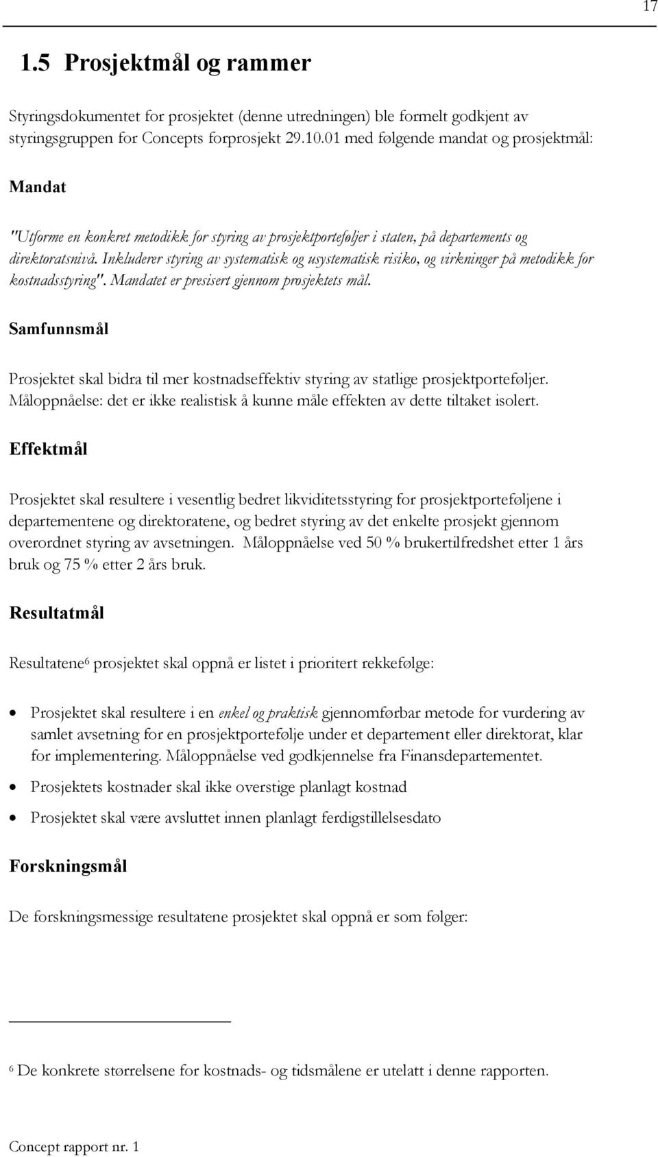 Inkluderer styring av systematisk og usystematisk risiko, og virkninger på metodikk for kostnadsstyring". Mandatet er presisert gjennom prosjektets mål.