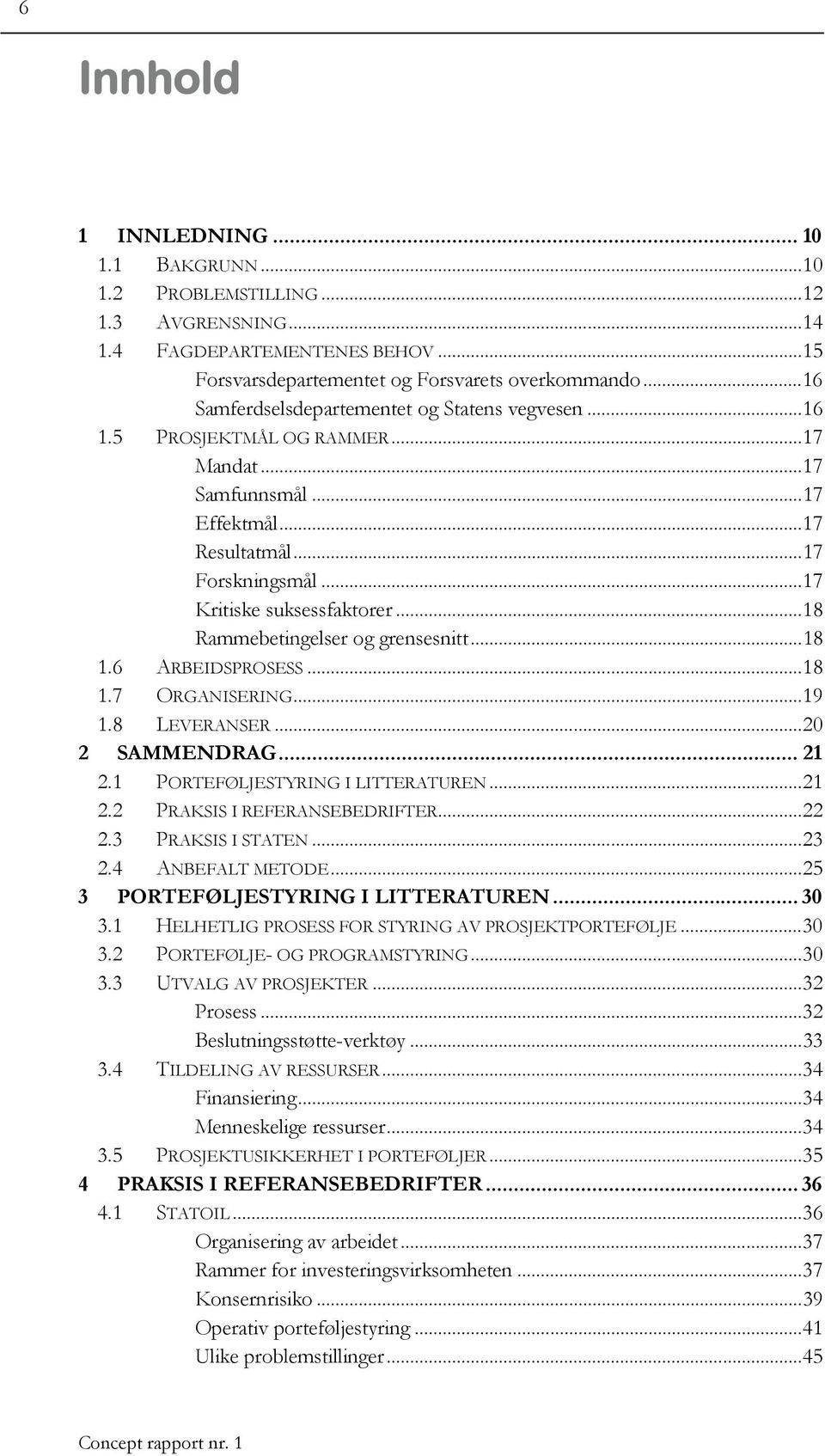 ..18 Rammebetingelser og grensesnitt...18 1.6 ARBEIDSPROSESS...18 1.7 ORGANISERING...19 1.8 LEVERANSER...20 2 SAMMENDRAG... 21 2.1 PORTEFØLJESTYRING I LITTERATUREN...21 2.2 PRAKSIS I REFERANSEBEDRIFTER.