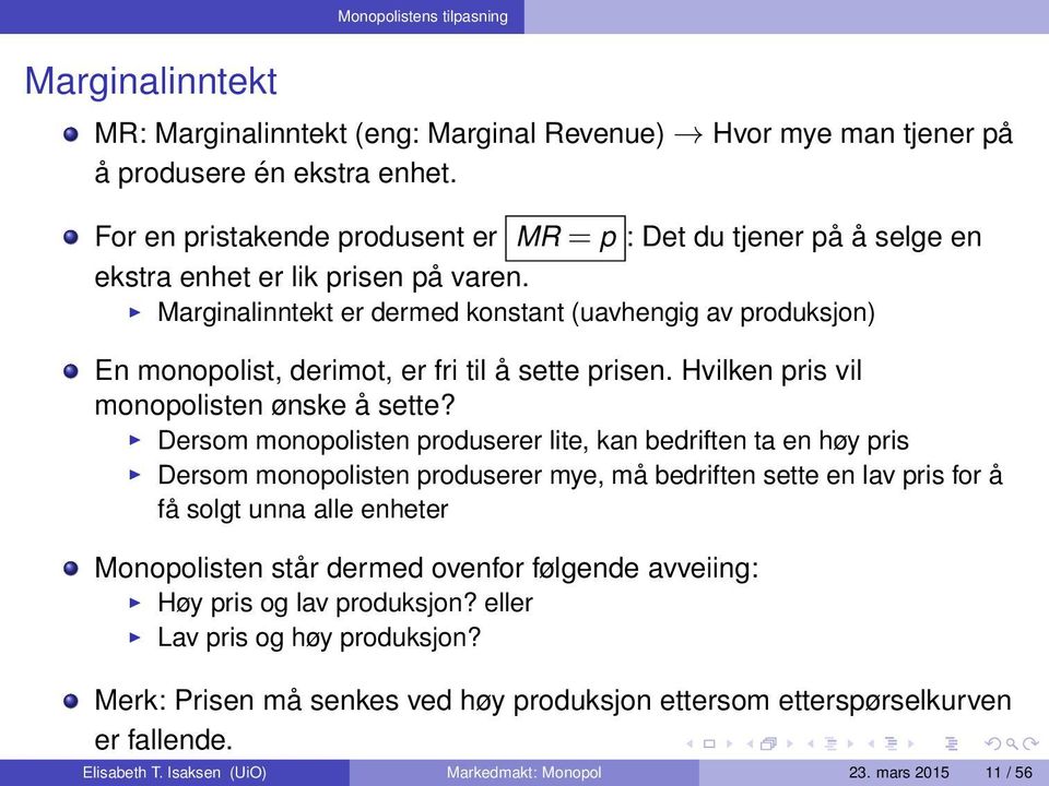 Marginalinntekt er dermed konstant (uavhengig av produksjon) En monopolist, derimot, er fri til å sette prisen. Hvilken pris vil monopolisten ønske å sette?