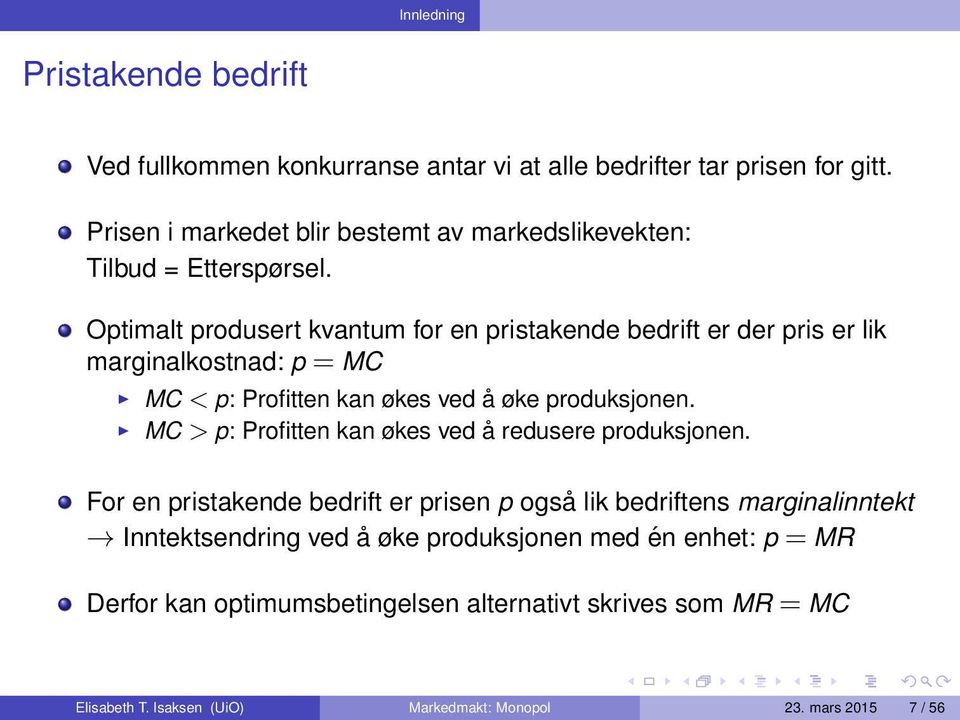 Optimalt produsert kvantum for en pristakende bedrift er der pris er lik marginalkostnad: p = MC MC < p: Profitten kan økes ved å øke produksjonen.