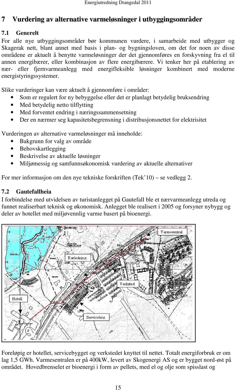 aktuelt å benytte varmeløsninger der det gjennomføres en forskyvning fra el til annen energibærer, eller kombinasjon av flere energibærere.