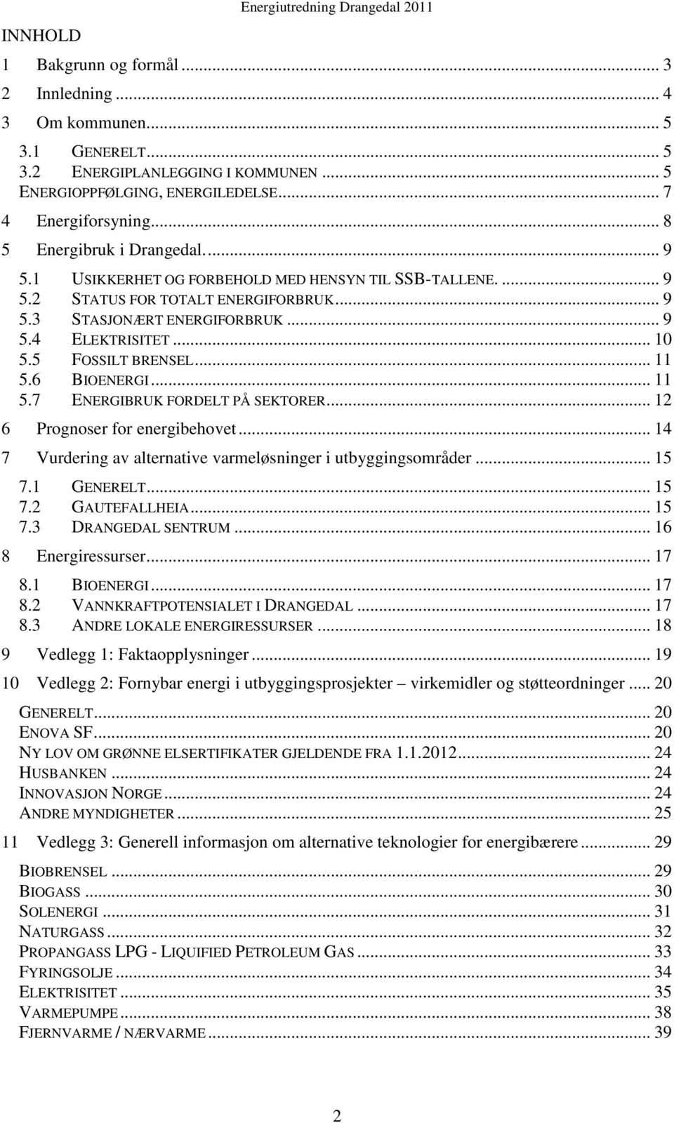 .. 10 5.5 FOSSILT BRENSEL... 11 5.6 BIOENERGI... 11 5.7 ENERGIBRUK FORDELT PÅ SEKTORER... 12 6 Prognoser for energibehovet... 14 7 Vurdering av alternative varmeløsninger i utbyggingsområder... 15 7.