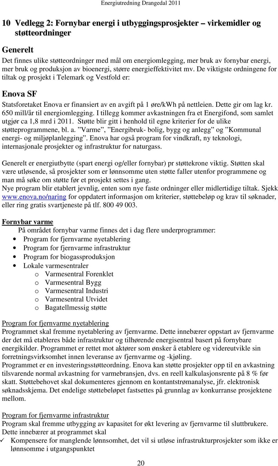De viktigste ordningene for tiltak og prosjekt i Telemark og Vestfold er: Enova SF Statsforetaket Enova er finansiert av en avgift på 1 øre/kwh på nettleien. Dette gir om lag kr.