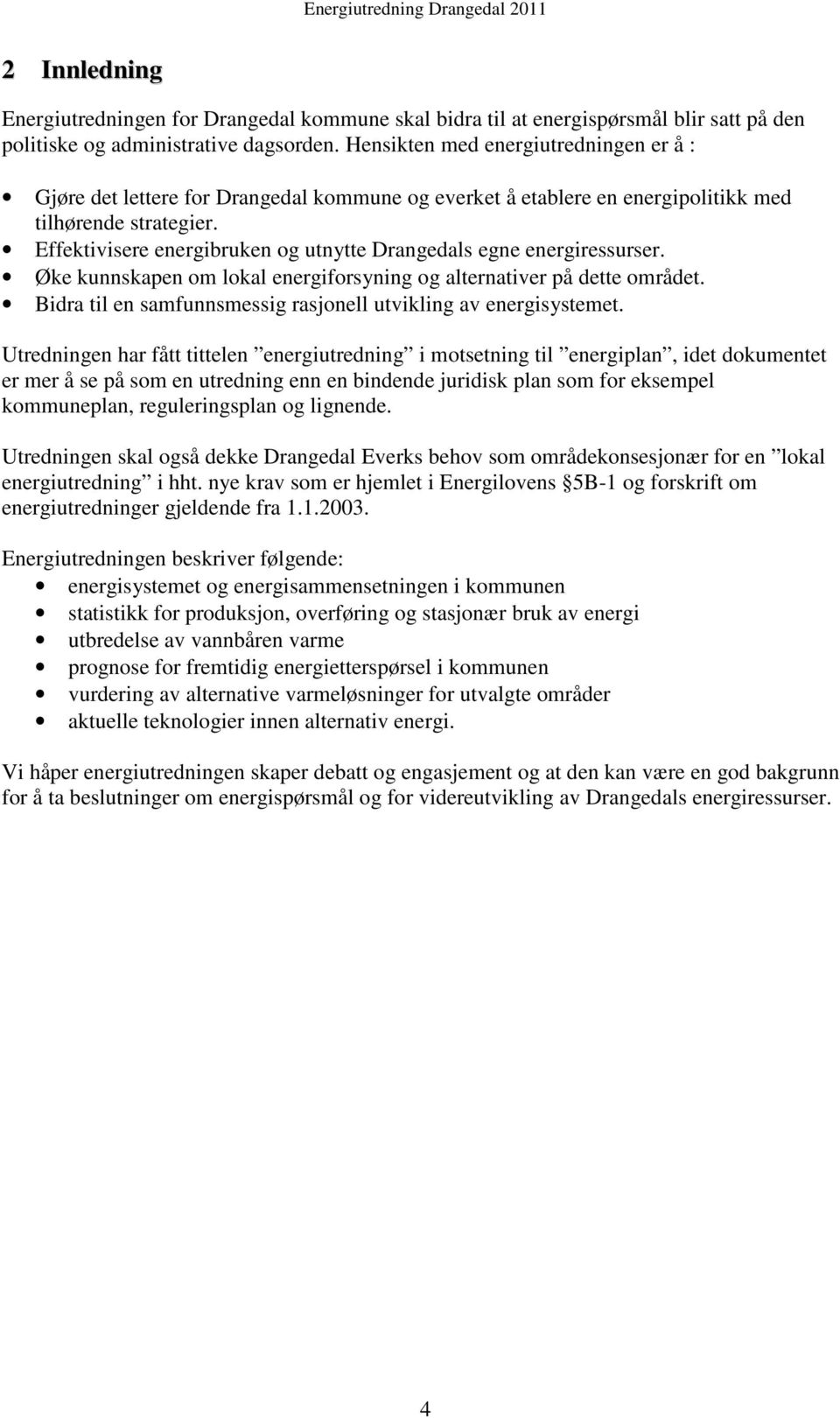 Effektivisere energibruken og utnytte Drangedals egne energiressurser. Øke kunnskapen om lokal energiforsyning og alternativer på dette området.