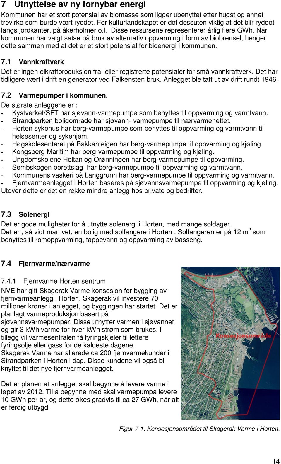 Når kommunen har valgt satse på bruk av alternativ oppvarming i form av biobrensel, henger dette sammen med at det er et stort potensial for bioenergi i kommunen. 7.