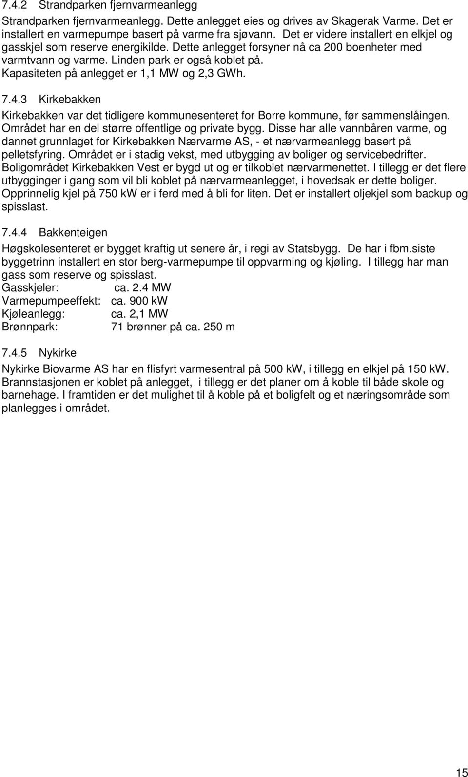 Kapasiteten på anlegget er 1,1 MW og 2,3 GWh. 7.4.3 Kirkebakken Kirkebakken var det tidligere kommunesenteret for Borre kommune, før sammenslåingen.