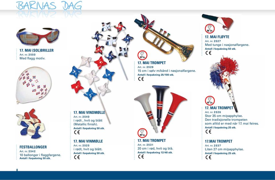 Den tradisjonelle trompeten som alltid er med når 17. mai feires. FESTBALLONGER Art. nr. 2542 10 ballonger i flaggfargene. Antall i forpakning 50 stk. 17. MAI VINMØLLE Art. nr. 2525 i rødt, hvit og blått.