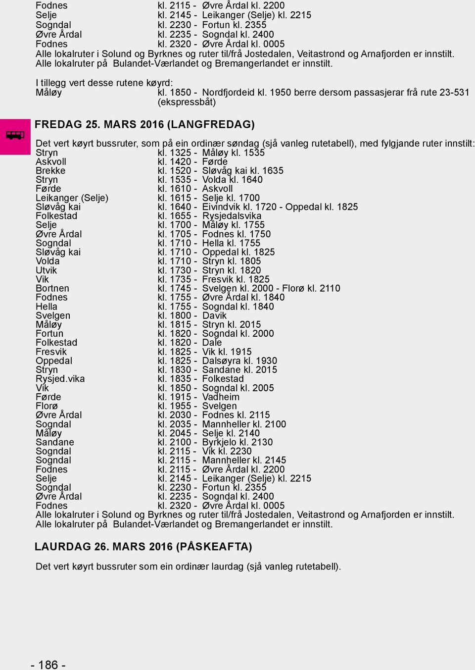 1950 berre dersom passasjerar frå rute 23-531 (ekspressbåt) FREDAG 25. MARS 2016 (LANGFREDAG) Stryn kl. 1325 - Måløy kl. 1535 kl. 1420 - Øvre Årdal kl. 1705 - Fodnes kl. 1750 Sogndal kl.