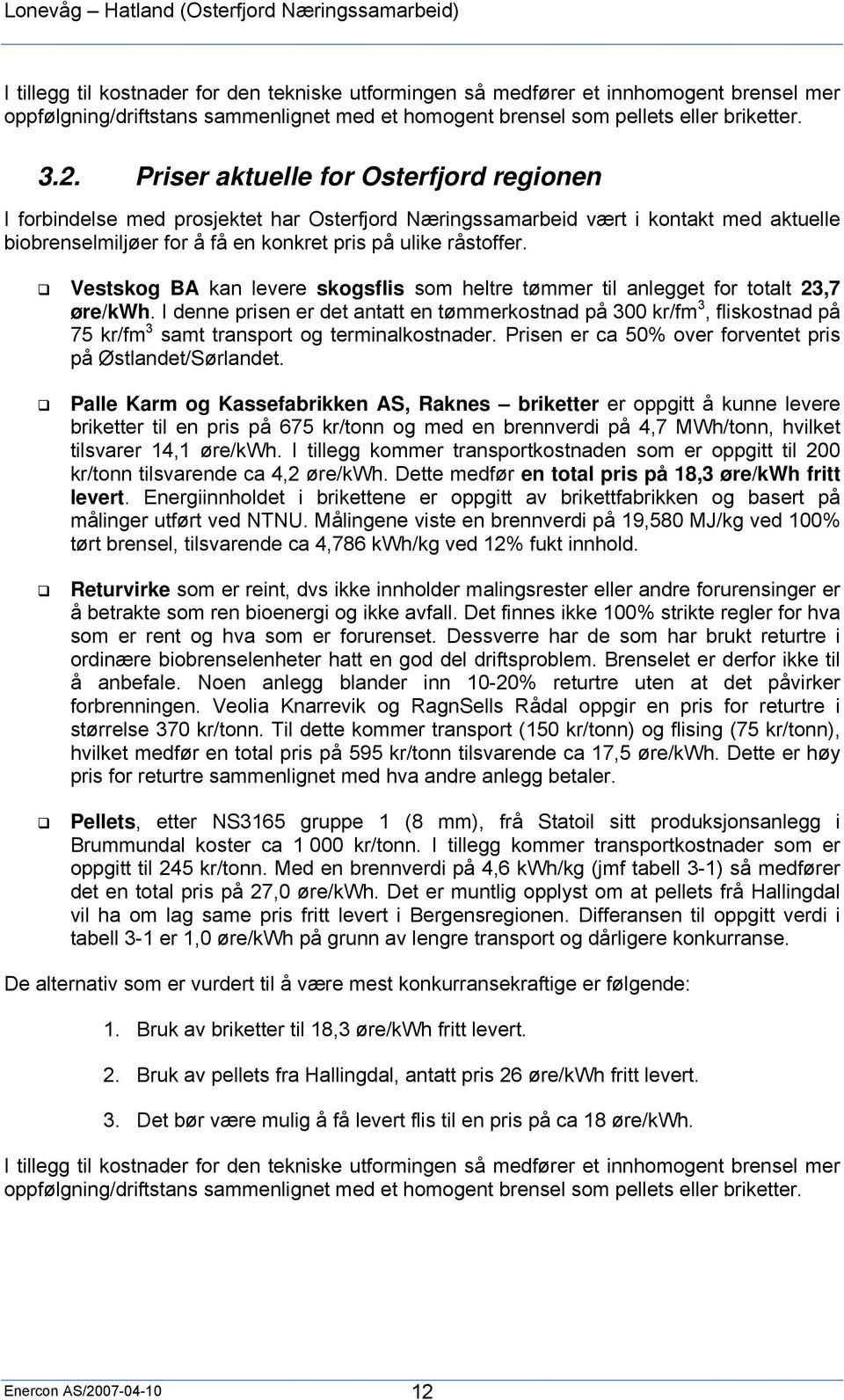 Vestskog BA kan levere skogsflis som heltre tømmer til anlegget for totalt 23,7 øre/kwh.