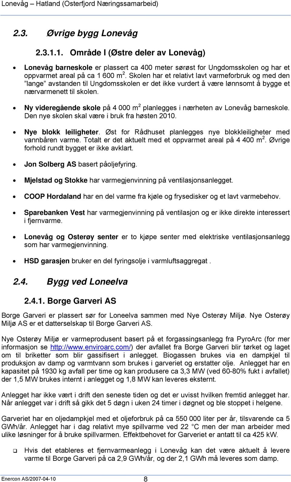 Ny videregående skole på 4 000 m 2 planlegges i nærheten av Lonevåg barneskole. Den nye skolen skal være i bruk fra høsten 2010. Nye blokk leiligheter.