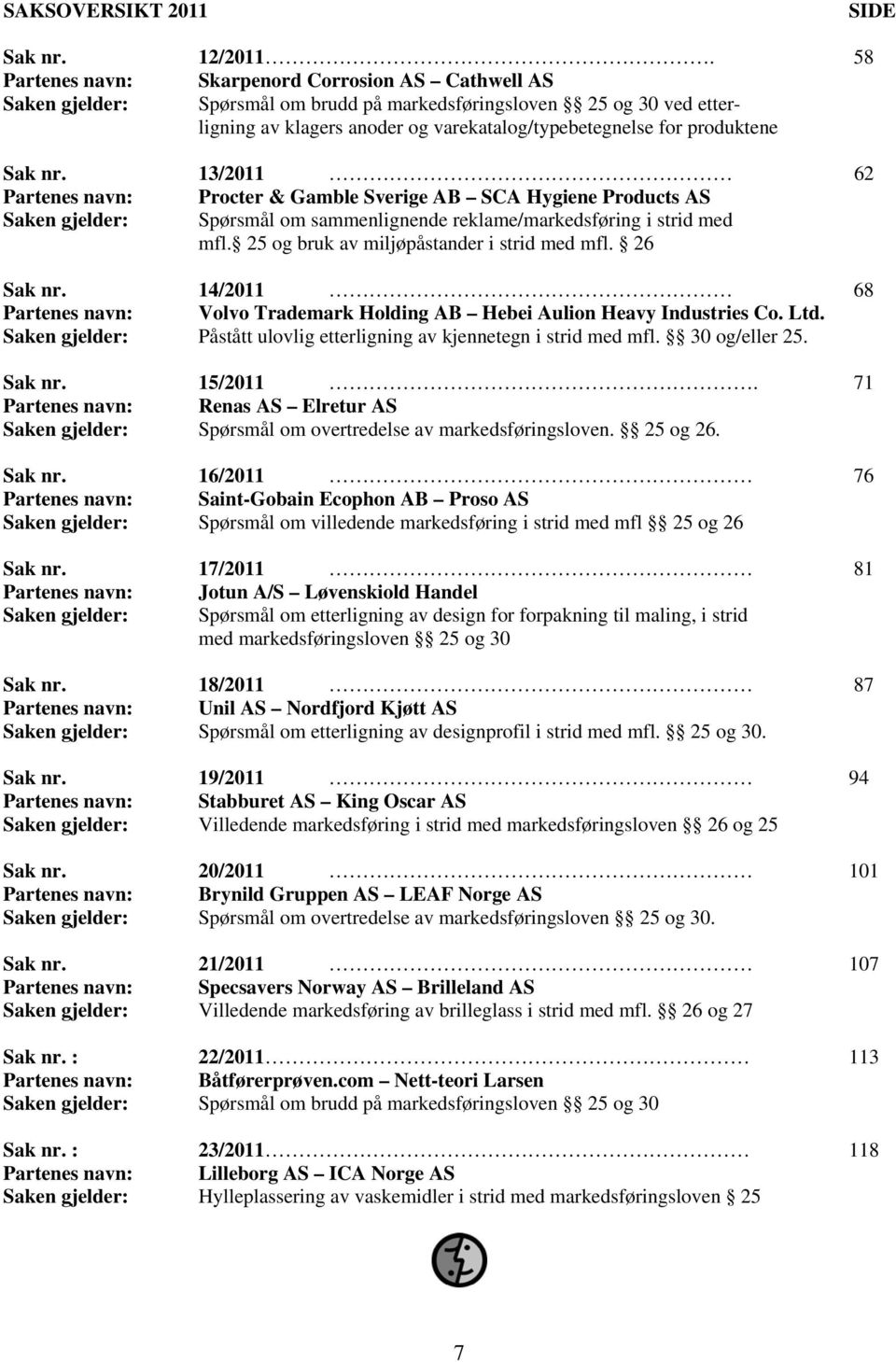 Sak nr. 13/2011 62 Partenes navn: Procter & Gamble Sverige AB SCA Hygiene Products AS Saken gjelder: Spørsmål om sammenlignende reklame/markedsføring i strid med mfl.