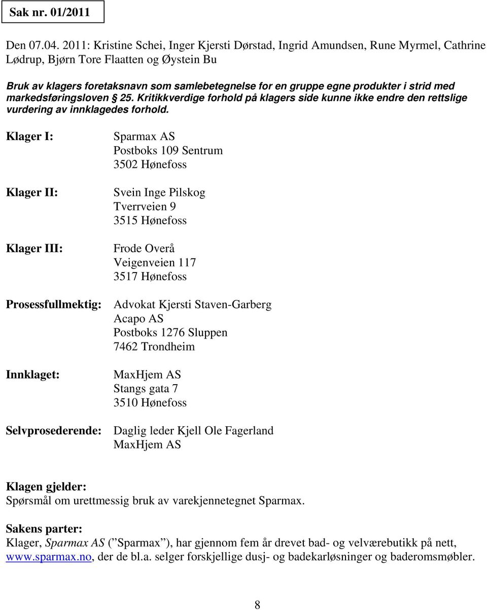 produkter i strid med markedsføringsloven 25. Kritikkverdige forhold på klagers side kunne ikke endre den rettslige vurdering av innklagedes forhold.