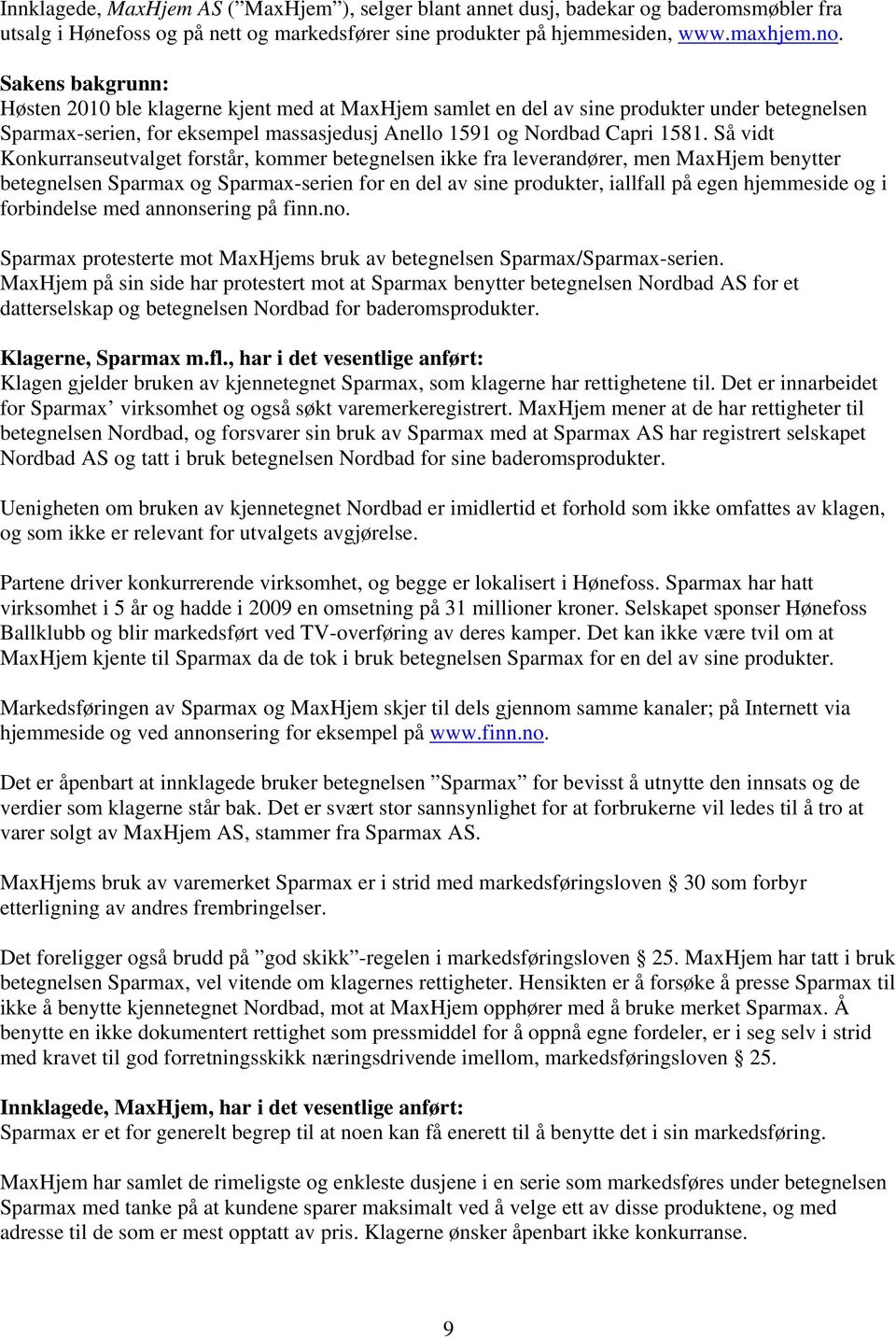 Så vidt Konkurranseutvalget forstår, kommer betegnelsen ikke fra leverandører, men MaxHjem benytter betegnelsen Sparmax og Sparmax-serien for en del av sine produkter, iallfall på egen hjemmeside og