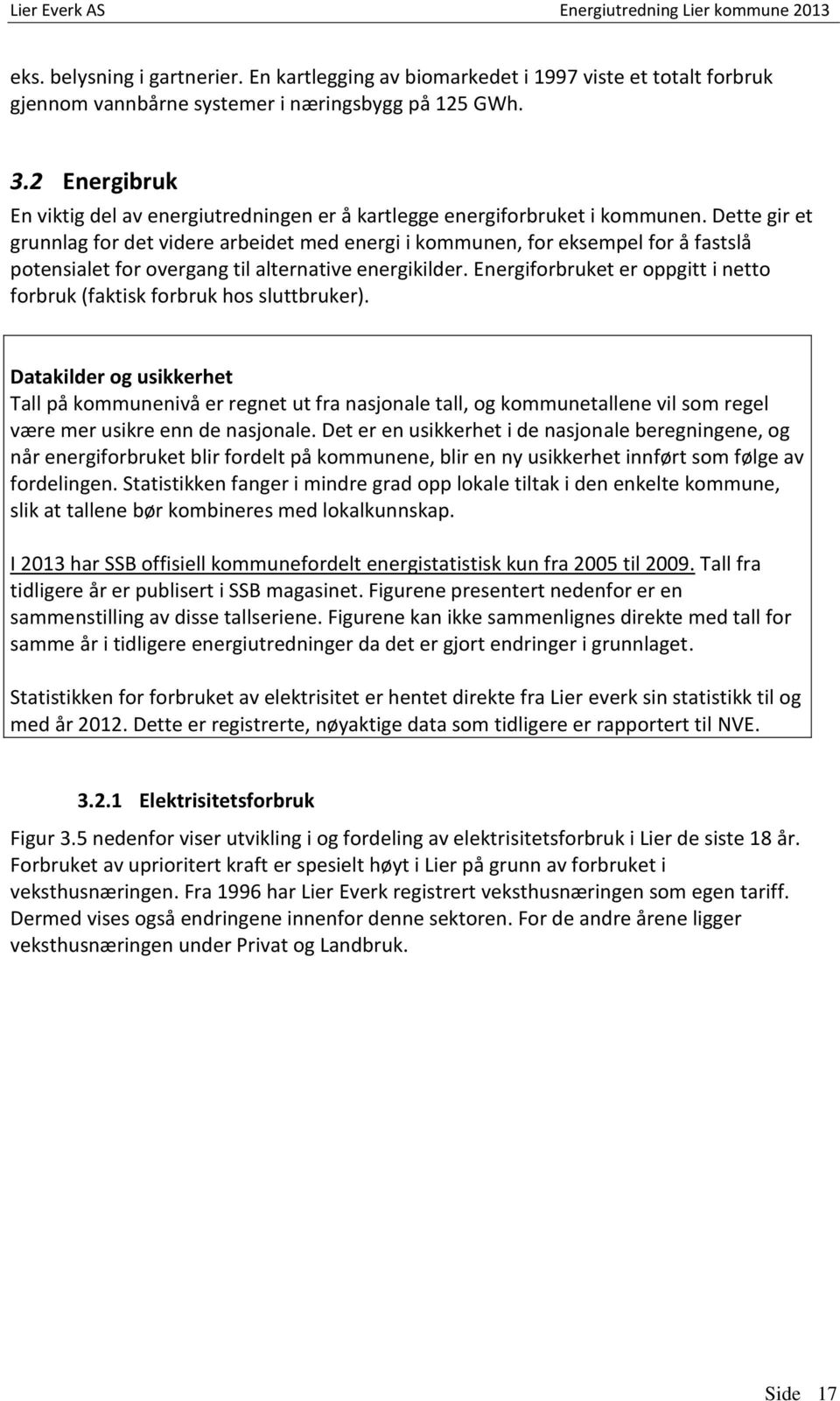 Dette gir et grunnlag for det videre arbeidet med energi i kommunen, for eksempel for å fastslå potensialet for overgang til alternative energikilder.