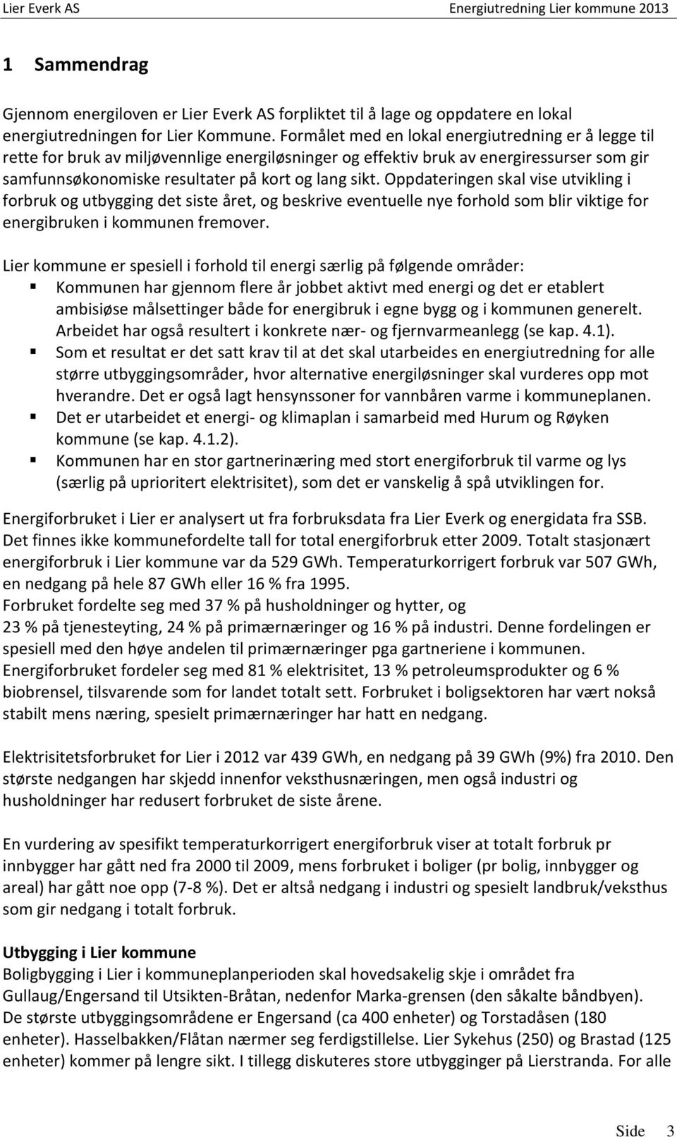 Oppdateringen skal vise utvikling i forbruk og utbygging det siste året, og beskrive eventuelle nye forhold som blir viktige for energibruken i kommunen fremover.