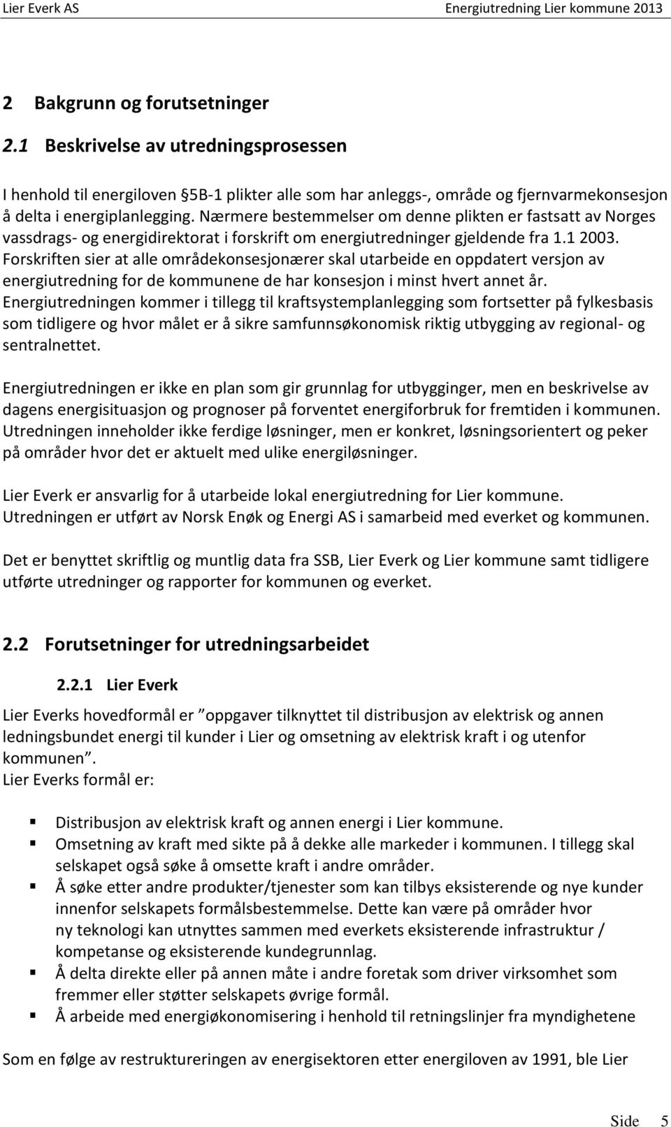 Forskriften sier at alle områdekonsesjonærer skal utarbeide en oppdatert versjon av energiutredning for de kommunene de har konsesjon i minst hvert annet år.