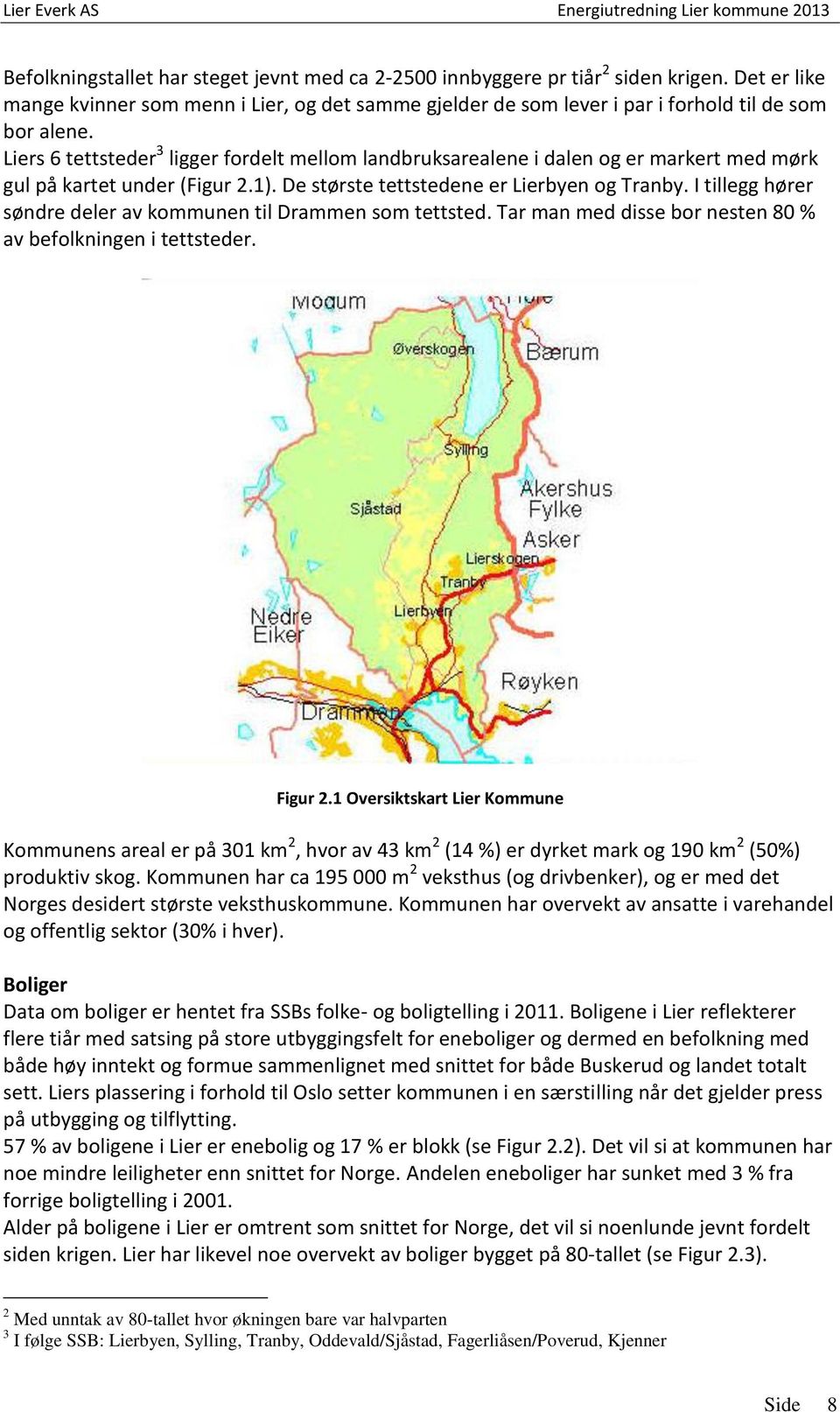 I tillegg hører søndre deler av kommunen til Drammen som tettsted. Tar man med disse bor nesten 80 % av befolkningen i tettsteder. Figur 2.