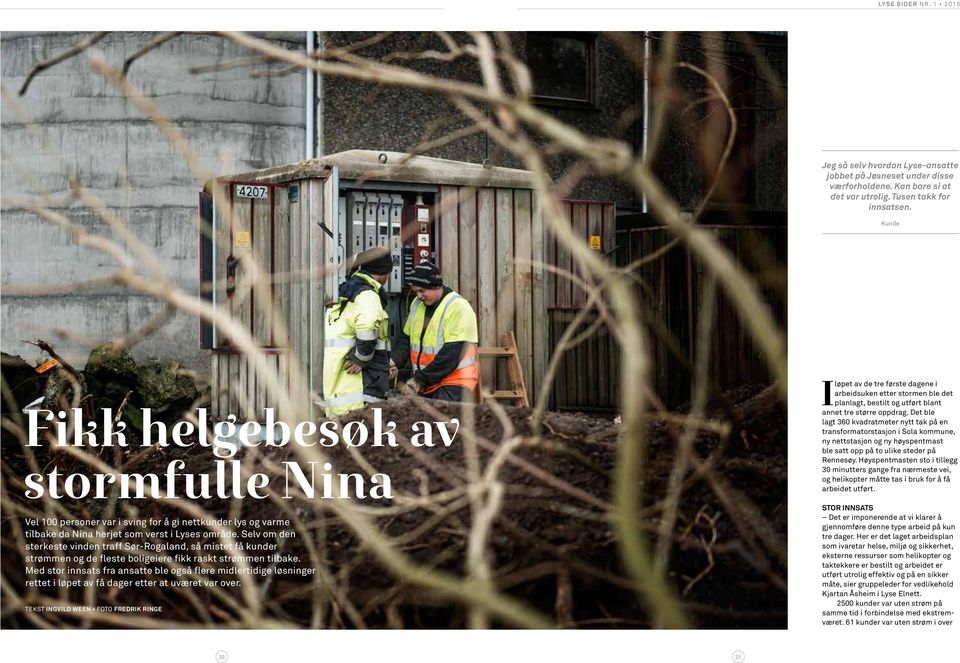 Selv om den sterkeste vinden traff Sør-Rogaland, så mistet få kunder strømmen og de fleste boligeiere fikk raskt strømmen tilbake.