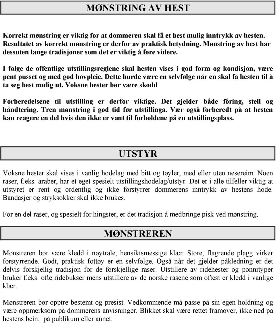 I følge de offentlige utstillingsreglene skal hesten vises i god form og kondisjon, være pent pusset og med god hovpleie.