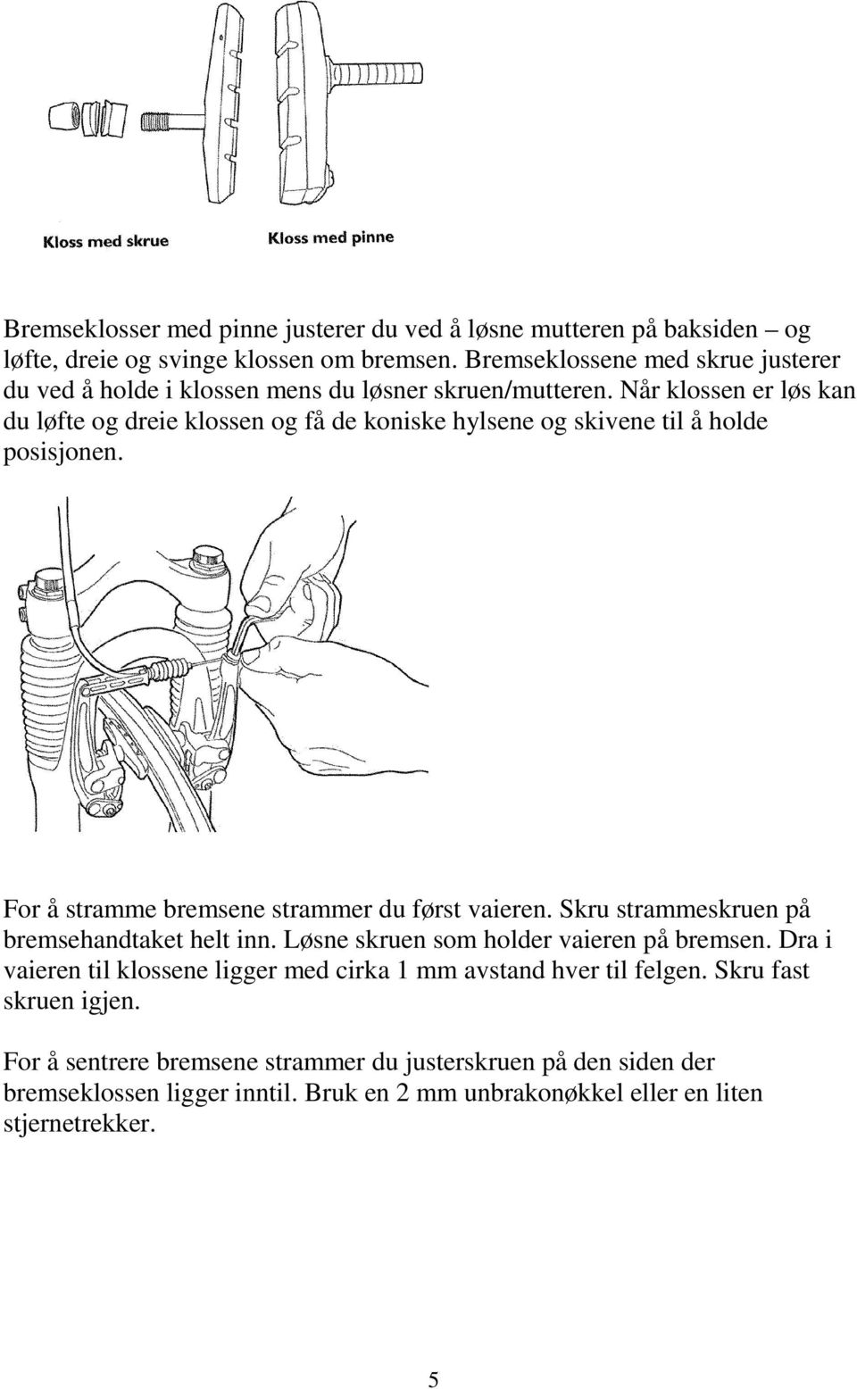 Når klossen er løs kan du løfte og dreie klossen og få de koniske hylsene og skivene til å holde posisjonen. For å stramme bremsene strammer du først vaieren.