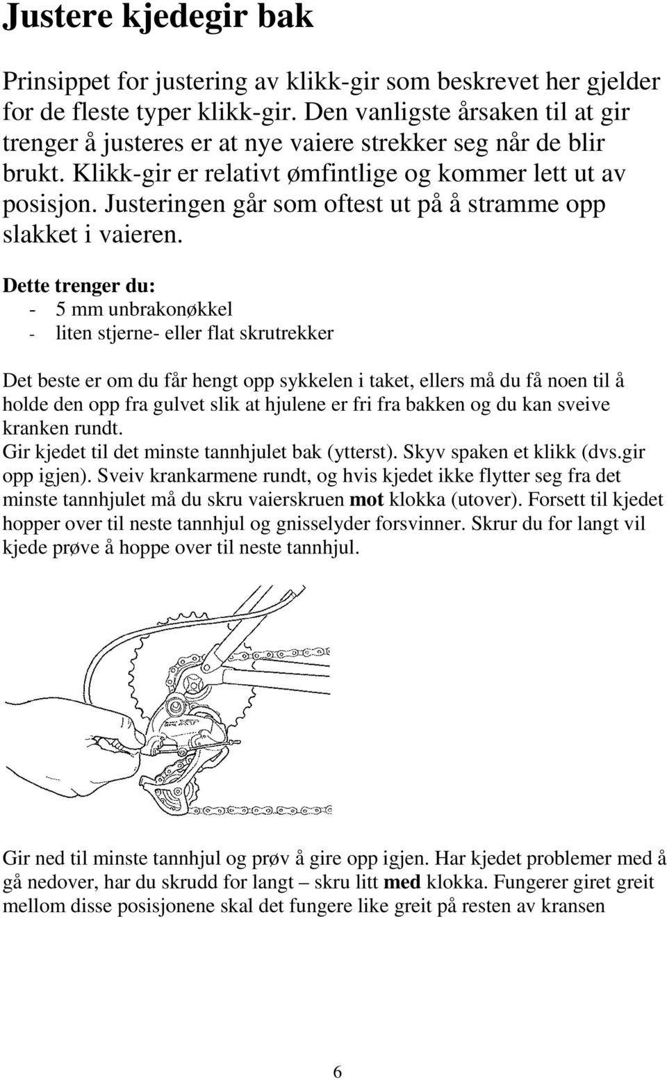 Justeringen går som oftest ut på å stramme opp slakket i vaieren.