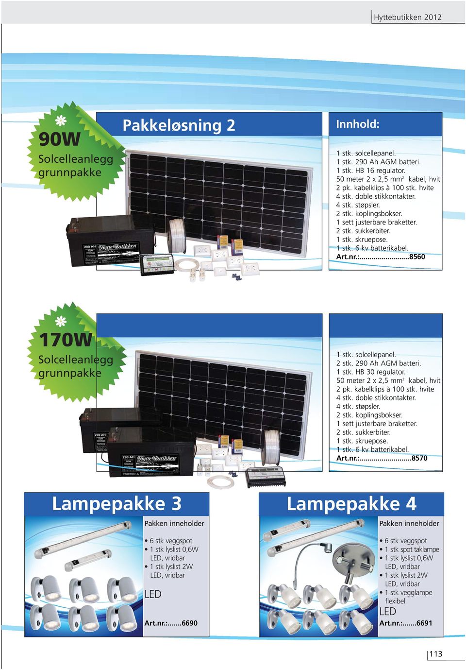 ..8560 170W Solcelleanlegg grunnpakke Pakkeløsning 3 Innhold: 1 stk. solcellepanel. 2 stk. 290 Ah AGM batteri. 1 stk. HB 30 regulator. 50 meter 2 x 2,5 mm 2 kabel, hvit 2 pk. kabelklips à 100 stk.