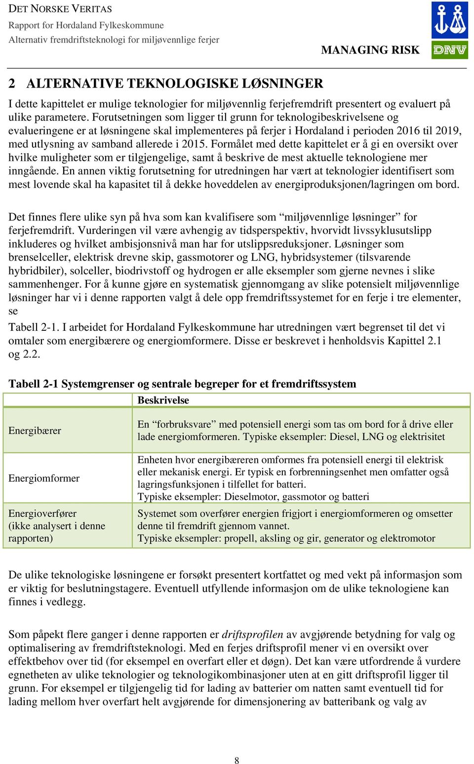 2015. Formålet med dette kapittelet er å gi en oversikt over hvilke muligheter som er tilgjengelige, samt å beskrive de mest aktuelle teknologiene mer inngående.