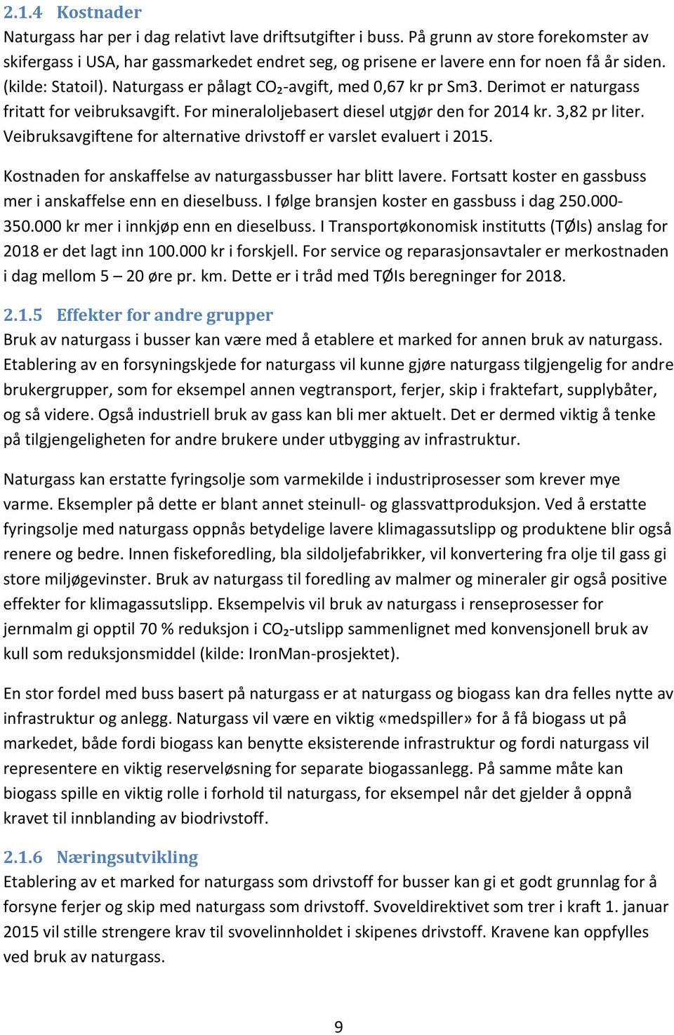 Derimot er naturgass fritatt for veibruksavgift. For mineraloljebasert diesel utgjør den for 2014 kr. 3,82 pr liter. Veibruksavgiftene for alternative drivstoff er varslet evaluert i 2015.