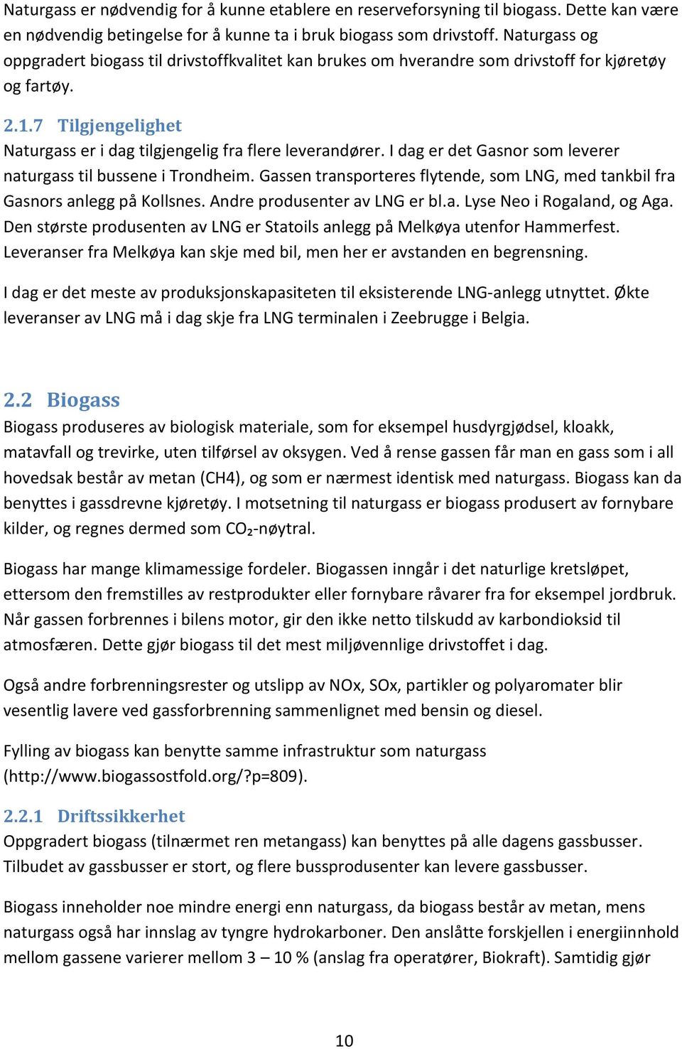 I dag er det Gasnor som leverer naturgass til bussene i Trondheim. Gassen transporteres flytende, som LNG, med tankbil fra Gasnors anlegg på Kollsnes. Andre produsenter av LNG er bl.a. Lyse Neo i Rogaland, og Aga.