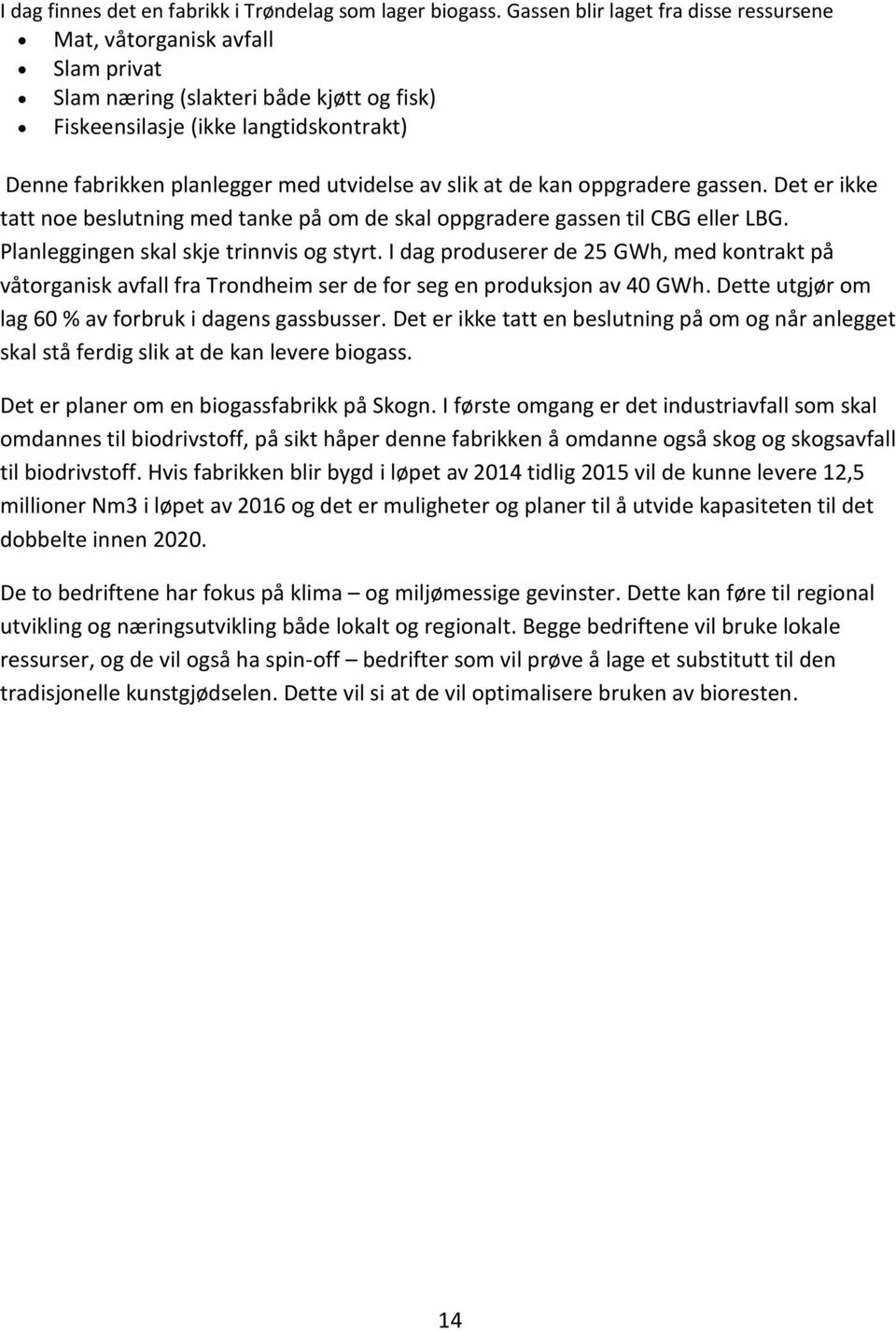 slik at de kan oppgradere gassen. Det er ikke tatt noe beslutning med tanke på om de skal oppgradere gassen til CBG eller LBG. Planleggingen skal skje trinnvis og styrt.