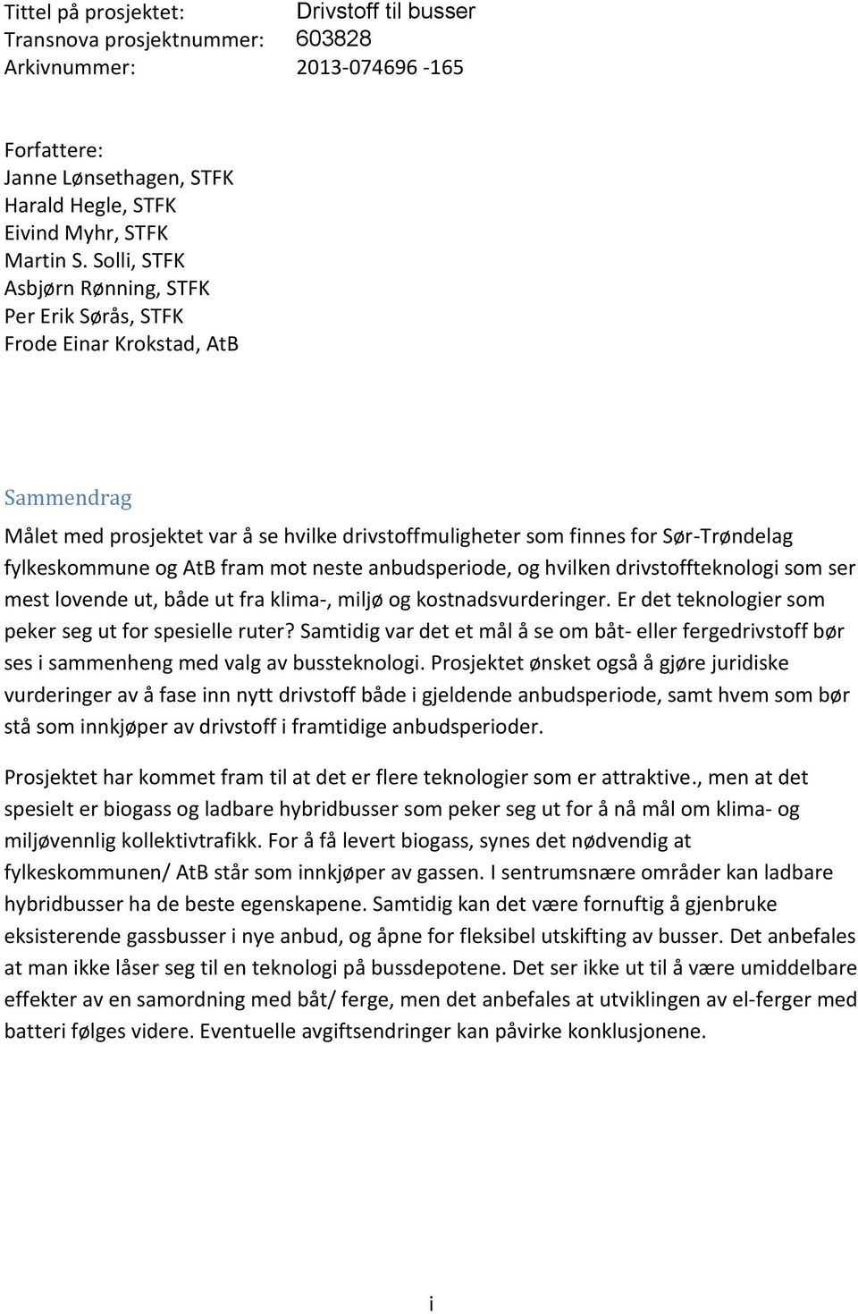 fram mot neste anbudsperiode, og hvilken drivstoffteknologi som ser mest lovende ut, både ut fra klima-, miljø og kostnadsvurderinger. Er det teknologier som peker seg ut for spesielle ruter?